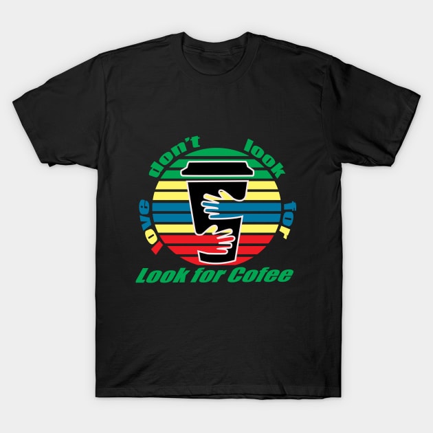 dont look for love look for coffee T-Shirt by paraface